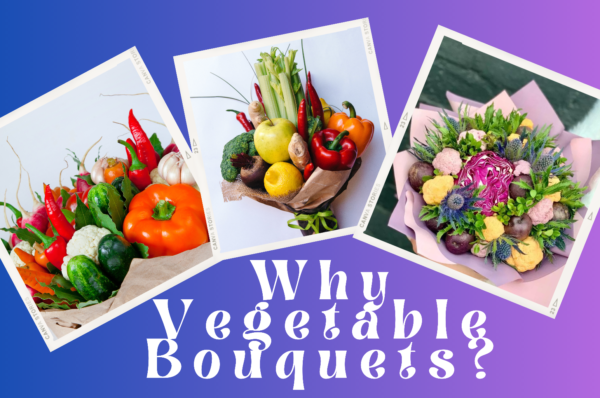 why vegetable bouquets